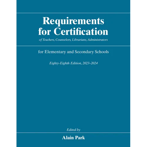 Requirements for Certification of Teachers, Counselors, Librarians, Administrators for Elementary and Secondary Schools, Eighty-Eighth Edition, 2023-2