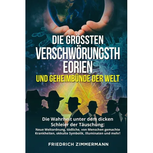 Die Grössten Verschwörungstheorien Und Geheimbünde Der Welt: Die Wahrheit unter dem dicken Schleier der Täuschung: Neue Weltordnung, tödliche, von Men