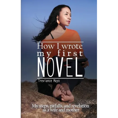 How I Wrote My First Novel: My steps, pitfalls, and revelations as a wife and mother