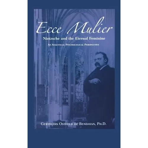 Ecce Mulier: Nietzsche and the Eternal Feminine, an Analytical Psychological Perspective