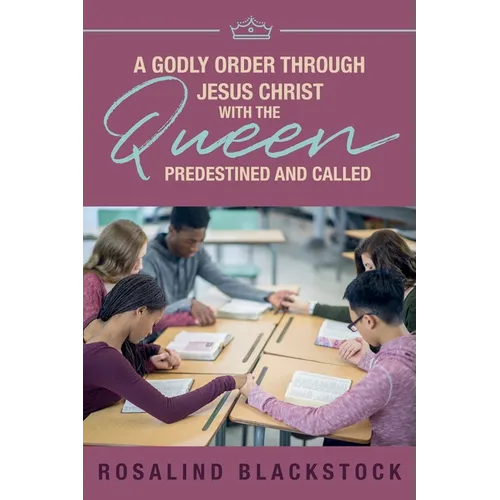 Restoring Godly Order Through Jesus Christ with the Queen Predestined and Called