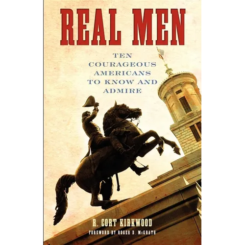 Real Men: Ten Courageous Americans to Know and Admire