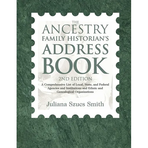 The Ancestry Family Historian's Address Book: A Comprehensive List of Local, State, and Federal Agencies and Institutions and Ethnic and Genealogical