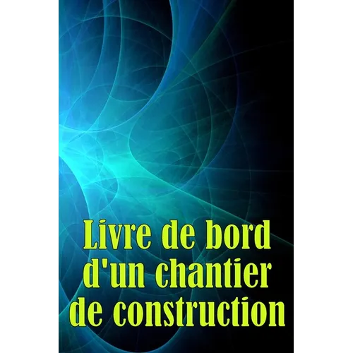 Livre de bord d'un chantier de construction: Suivi quotidien des chantiers de construction pour enregistrer la main-d'oeuvre, les tâches, les horaires
