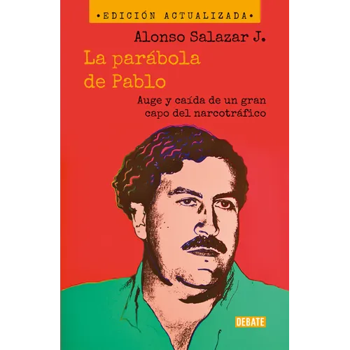 La Parábola de Pablo. Auge Y Caída de Un Gran Capo del Narcotráfico / Pablo's Parable: The Rise and Fall of a Major Drug Kingpin