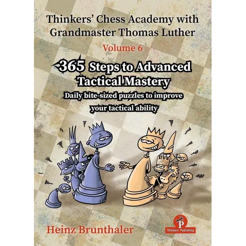 Thinkers' Chess Academy with Grandmaster Thomas Luther - Volume 6: 365 Steps to Advanced Tactical Mastery
