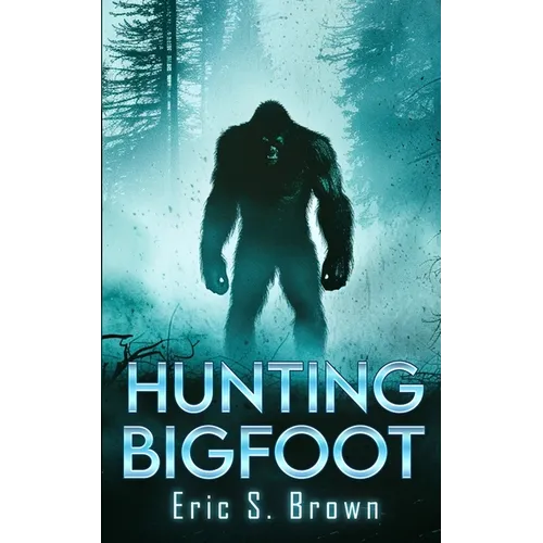 Hunting Bigfoot: A Cryptid Thriller