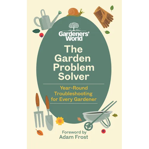 The Gardeners' World Problem Solver: Year-Round Troubleshooting for Every Gardener