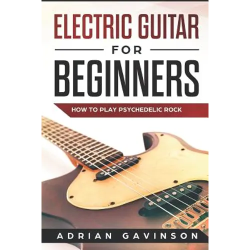 Electric Guitar For Beginners: How To Play Psychedelic Rock