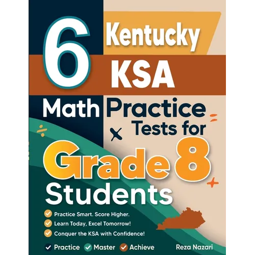 6 Kentucky KSA Math Practice Tests for Grade 8 Students: A Complete Guide to Building Math Mastery and Excelling on the Kentucky KSA Test