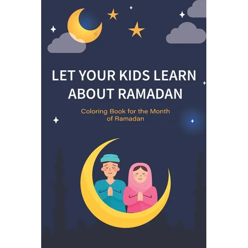 Let your kids learn about Ramadan: Ramadan Coloring Book for Kids and Educational Questions & Answers about Ramadan, Perfect Ramadan Gift for kids Age