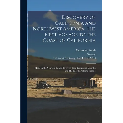 Discovery of California and Northwest America. The First Voyage to the Coast of California; Made in the Years 1542 and 1543, by Juan Rodriguez Cabrill