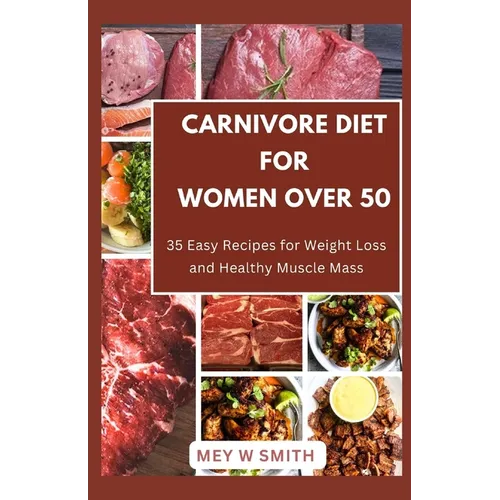 Carnivore Diet for Women Over 50: 35 Easy Recipes for Weight Loss and Healthy Muscle Mass