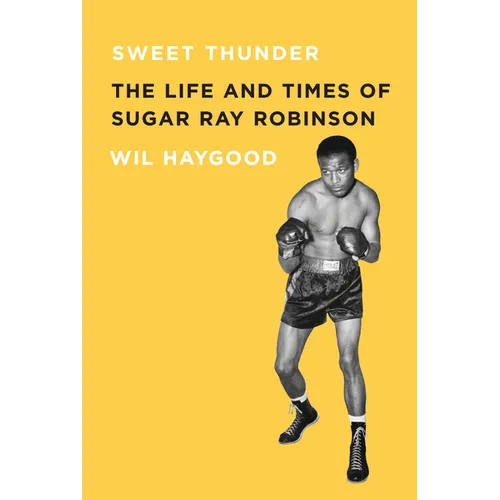 Sweet Thunder: The Life and Times of Sugar Ray Robinson