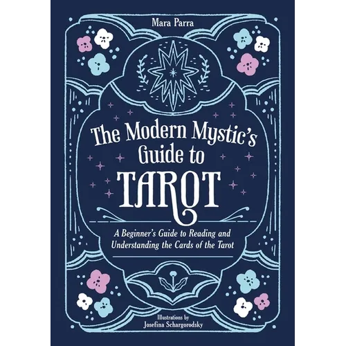 The Modern Mystic's Guide to Tarot: A Beginner's Guide to Reading and Understanding the Cards of the Tarot
