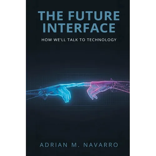 The Future Interface: How We'll Talk to Technology