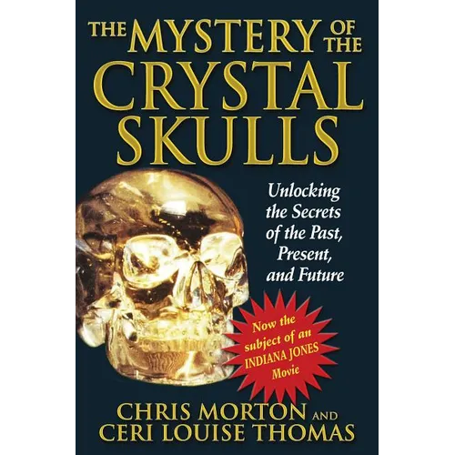 The Mystery of the Crystal Skulls: Unlocking the Secrets of the Past, Present, and Future