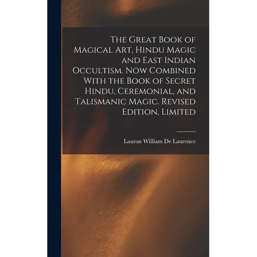 The Great Book of Magical Art, Hindu Magic and East Indian Occultism. Now Combined With the Book of Secret Hindu, Ceremonial, and Talismanic Magic. Re