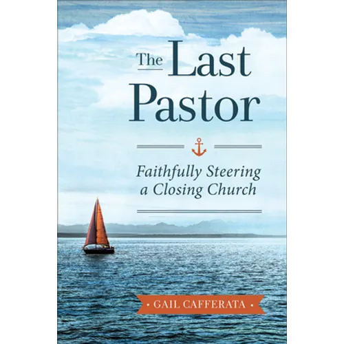 The Last Pastor: Faithfully Steering a Closing Church