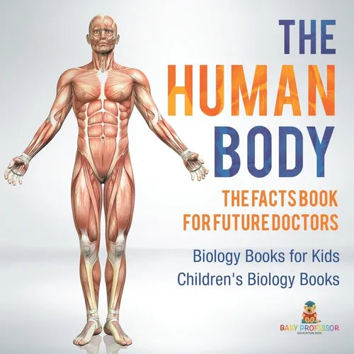 The Human Body: The Facts Book for Future Doctors - Biology Books for Kids Children's Biology Books