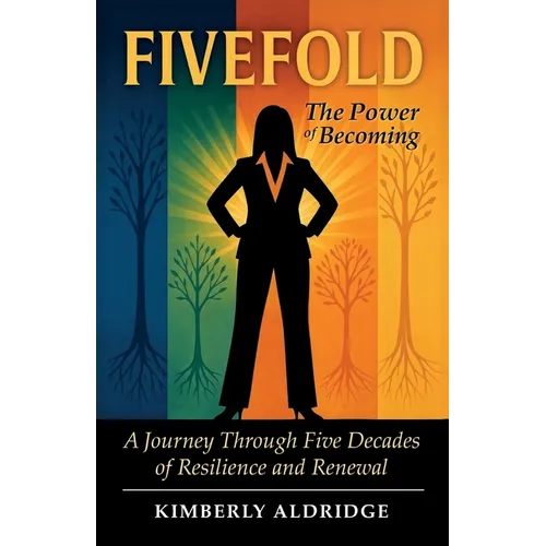Fivefold The Power of Becoming, A Journey Through Five Decades of Resilience and Renewal