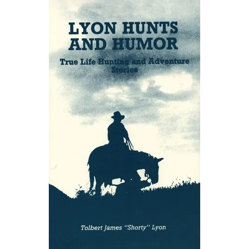 Lyon Hunts and Humor: True Life Hunting and Adventure Stories
