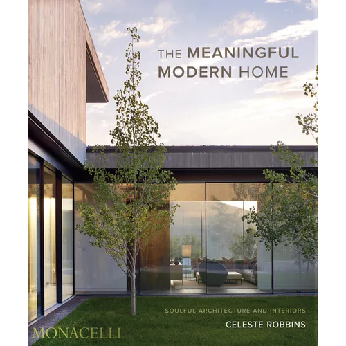 The Meaningful Modern Home: Soulful Architecture and Interiors