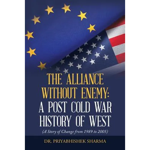 The Alliance Without Enemy: a Post Cold War History of West: (A Story of Change from 1989 to 2005)