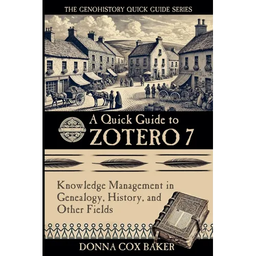 A Quick Guide to Zotero 7: Knowledge Management in Genealogy, History and Other Fields