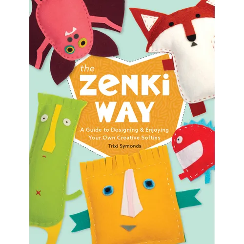The Zenki Way: A Guide to Designing & Enjoying Your Own Creative Softies
