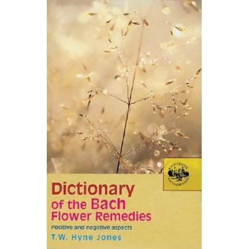 Dictionary of the Bach Flower Remedies: Positive and Negative Aspects