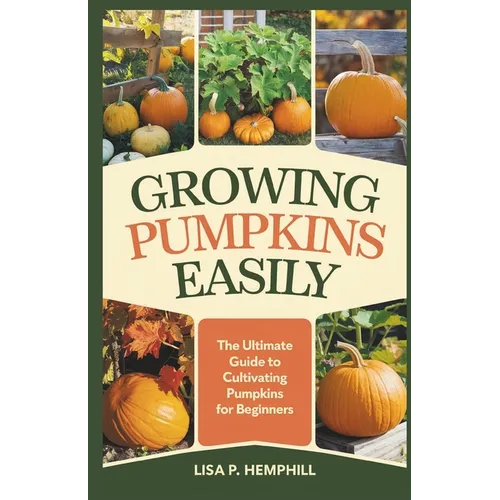 Growing Pumpkins Easily: The Ultimate Guide to Cultivating Pumpkins for Beginners