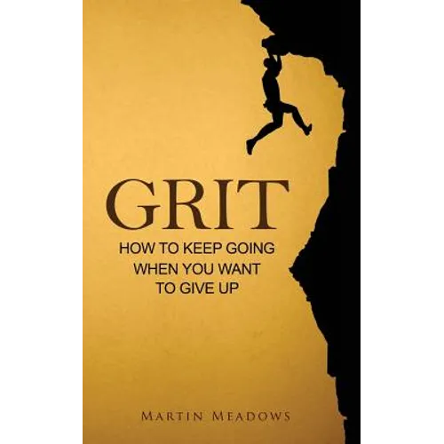 Grit: How to Keep Going When You Want to Give Up