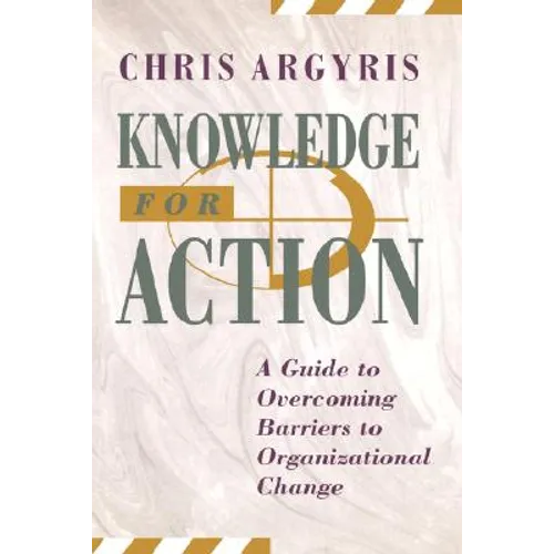 Knowledge for Action: A Guide to Overcoming Barriers to Organizational Change