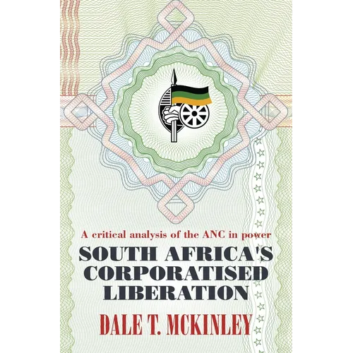 South Africa's Corporatised Liberation: A Critical Analysis of the ANC in Power
