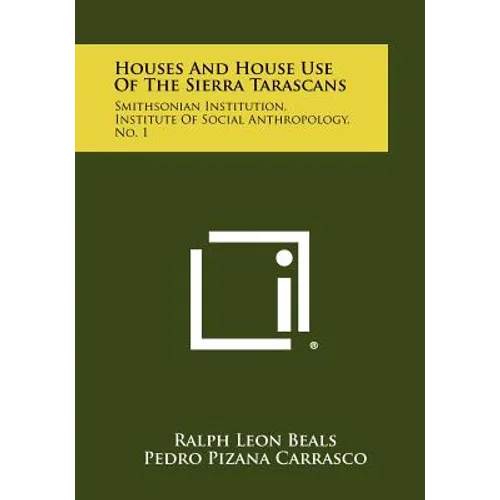 Houses and House Use of the Sierra Tarascans: Smithsonian Institution, Institute of Social Anthropology, No. 1