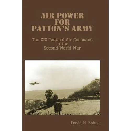 Air Power for Patton's Army - The XIX Tactical Air Command in the Second World War