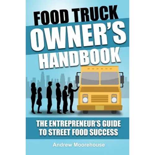 Food Truck Owner's Handbook - The Entrepreneur's Guide to Street Food Success