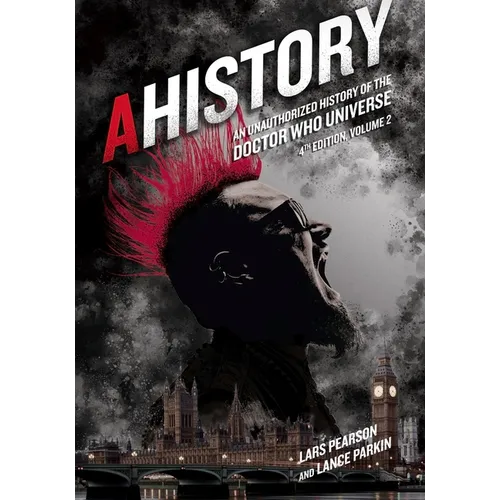 Ahistory: An Unauthorized History of the Doctor Who Universe (Fourth Edition Vol. 2)