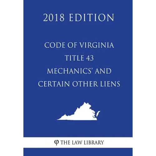 Code of Virginia - Title 43 - Mechanics' and Certain Other Liens (2018 Edition)