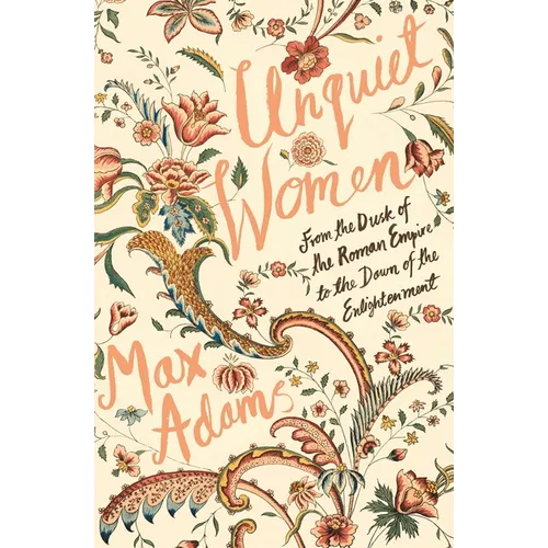 Unquiet Women: From the Dusk of the Roman Empire to the Dawn of the Enlightenment