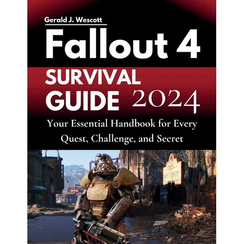 Fallout 4 Survival Guide: Your Essential Handbook for Every Quest, Challenge, and Secret