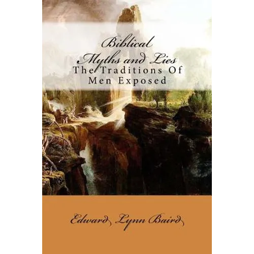 Biblical Myths and Lies: The Traditions of Men Exposed