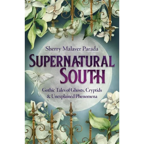 Supernatural South: Gothic Tales of Ghosts, Cryptids & Unexplained Phenomena