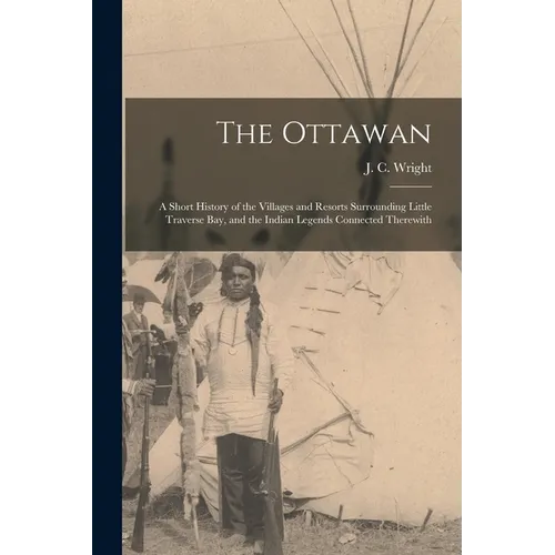 The Ottawan: a Short History of the Villages and Resorts Surrounding Little Traverse Bay, and the Indian Legends Connected Therewit