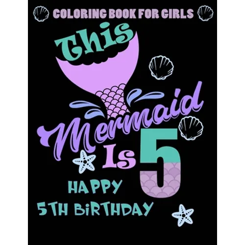 This Mermaid Is 5: Happy 5th Birthday Coloring Book For Girls: 100 Unique Mermaid Designs / Girls 5 Years Old Coloring book/ Cute 5th Bir