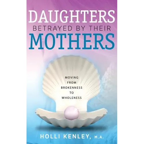 Daughters Betrayed by Their Mothers: Moving from Brokenness to Wholeness