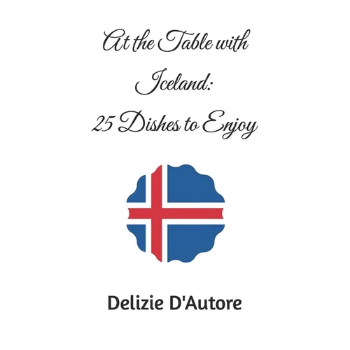 At the Table with Iceland: 25 Dishes to Enjoy