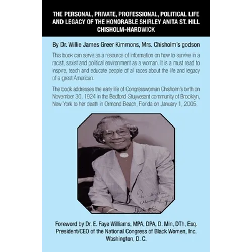 The Personal, Private, Professional, Political Life and Legacy of the Honorable Shirley Anita St. Hill Chisholm-Hardwick: By Dr. Willie James Greer Ki