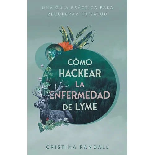 Cómo hackear la enfermedad de Lyme: Una guía práctica para recuperar tu salud